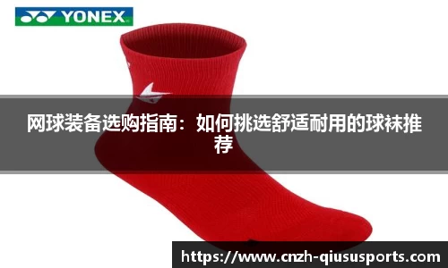 网球装备选购指南：如何挑选舒适耐用的球袜推荐